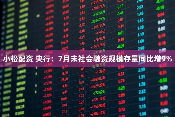 小松配资 央行：7月末社会融资规模存量同比增9%