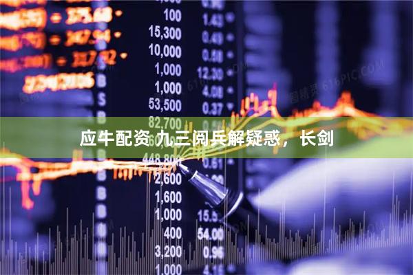 应牛配资 九三阅兵解疑惑，长剑